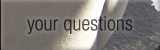 your questions